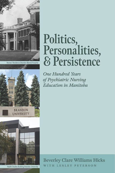Politics, Personalities and persistence: One Hundred Years of Psychiatric Nursing Education in Manitoba