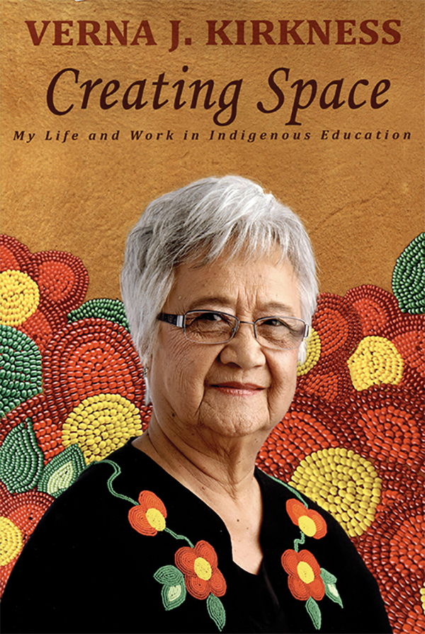 Verna J. Kirkness, Creating Space: My Life and Work in Indigenous Education. Winnipeg: University of Manitoba Press, 2013, 194 pages. ISBN 978-0-88755-743-9, $34.95 (paperback)